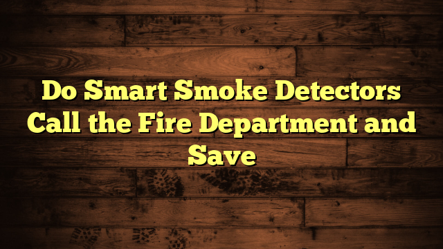 Do Smart Smoke Detectors Call the Fire Department and Save