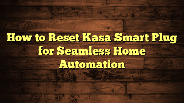 How to Reset Kasa Smart Plug for Seamless Home Automation