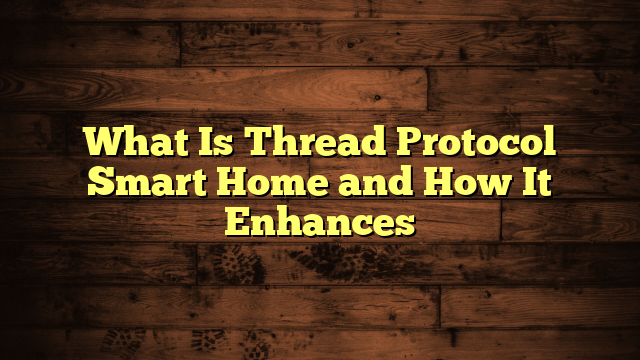 What Is Thread Protocol Smart Home and How It Enhances