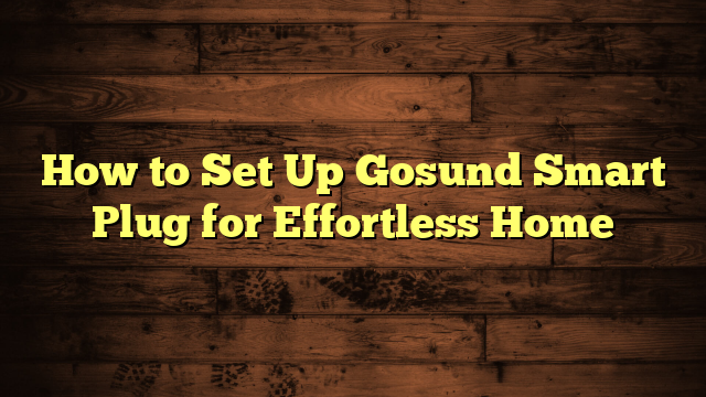 How to Set Up Gosund Smart Plug for Effortless Home