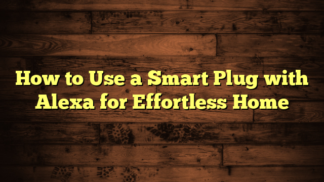 How to Use a Smart Plug with Alexa for Effortless Home