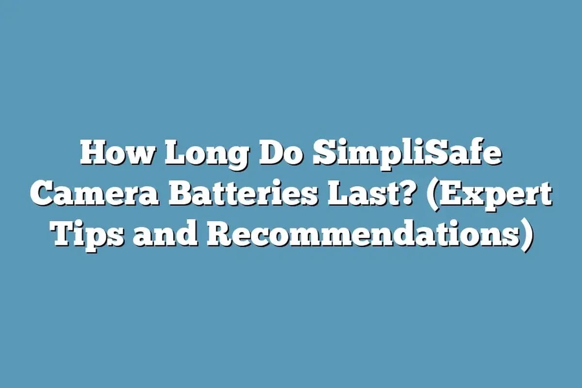 How Long Do Simplisafe Batteries Last in Daily Use? 3 how long do simplisafe batteries last